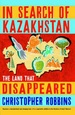 Reisverhaal In Search of Kazakhstan - The Land That Disappeared | Christopher Robbins
