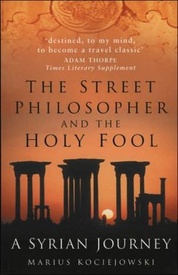 Reisverhaal The Street Philosopher and the Holy Fool – A Syrian Journey  | Marius Kociejowski